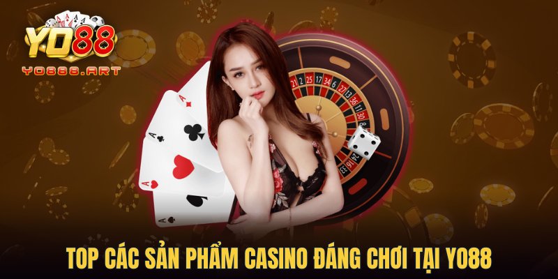 Top các sản phẩm Casino đáng chơi tại YO88