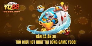 Bắn Cá Ăn Xu - Trò Chơi Hot Nhất Tại Cổng Game YO88!