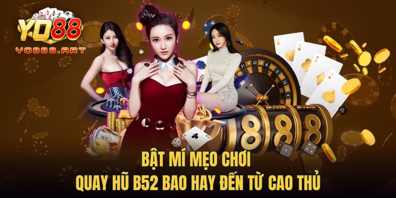 Bật mí mẹo chơi quay hũ B52 bao hay đến từ cao thủ