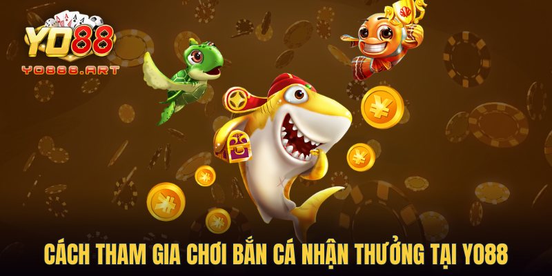 Cách tham gia chơi bắn cá nhận thưởng tại YO88