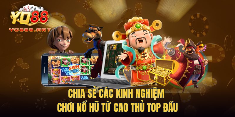 Chia sẻ các kinh nghiệm chơi nổ hũ từ cao thủ top đầu