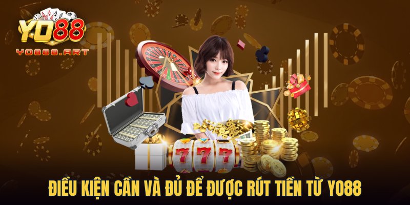 Điều kiện cần và đủ để được rút tiền từ YO88