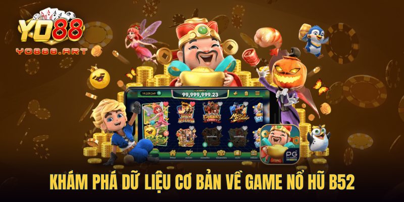 Khám phá dữ liệu cơ bản về game Nổ Hũ B52