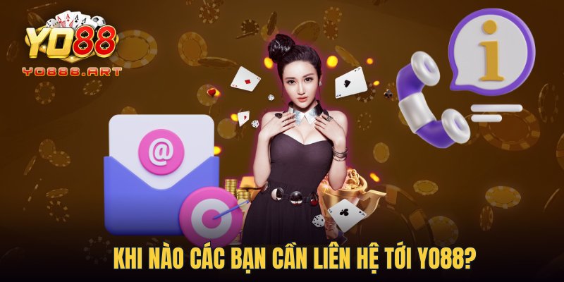 Khi nào các bạn cần liên hệ tới YO88?