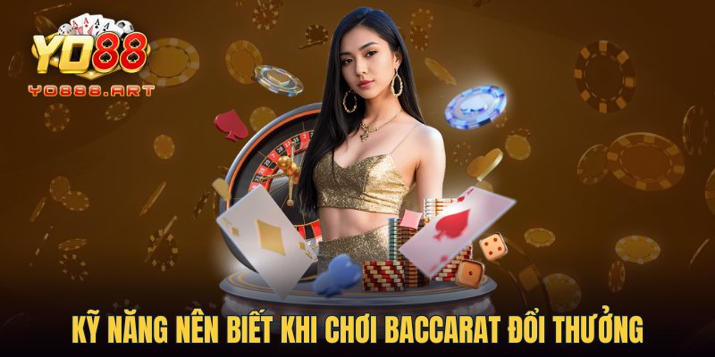 Kỹ năng nên biết khi chơi Baccarat đổi thưởng