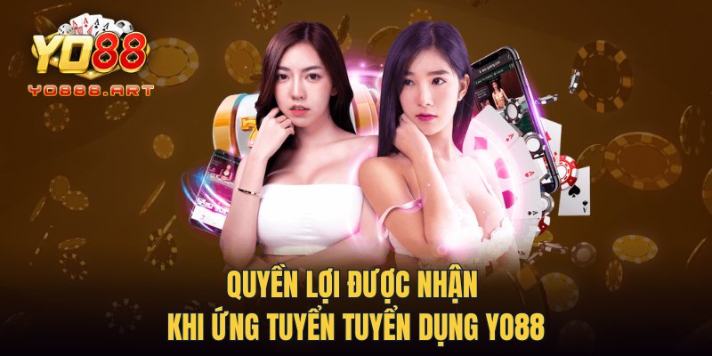 Quyền lợi được nhận khi ứng tuyển tuyển dụng YO88