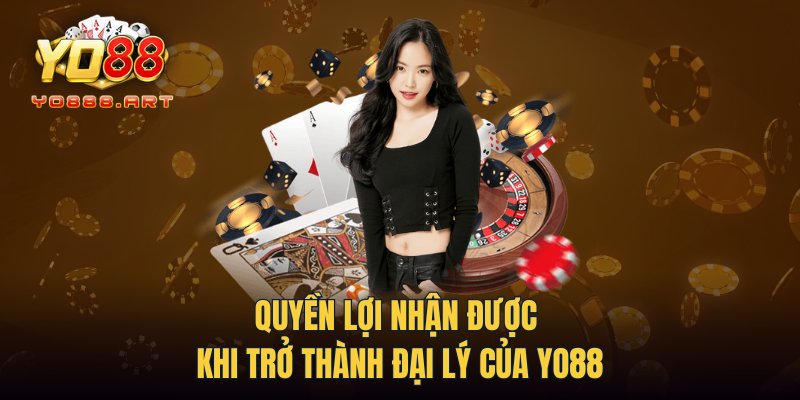 Quyền lợi nhận được khi trở thành đại lý của YO88