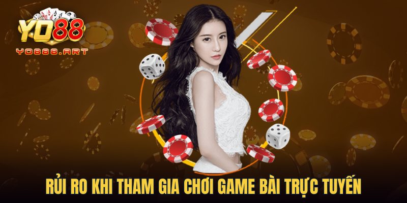 Rủi ro khi tham gia chơi game bài trực tuyến