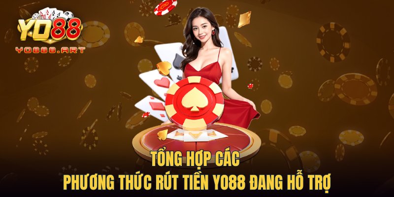 Tổng hợp các phương thức rút tiền YO88 đang hỗ trợ