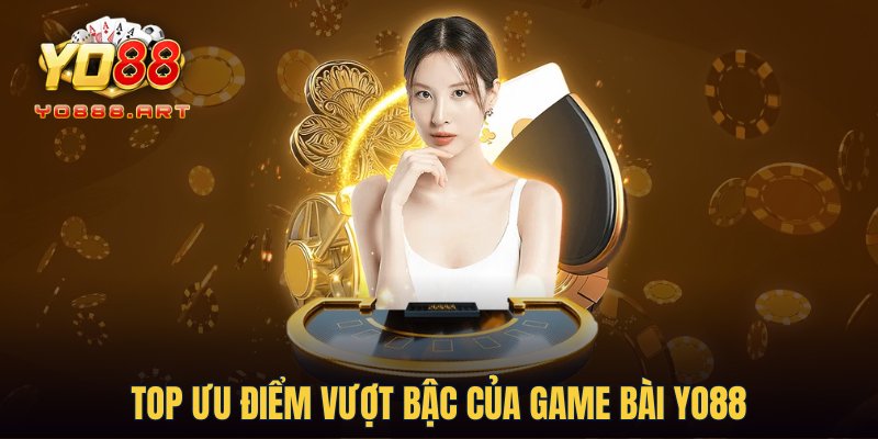 Top ưu điểm vượt bậc của Game Bài YO88